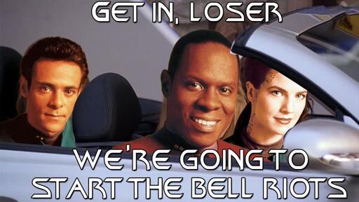 get in loser we're going to start the Bell riots.