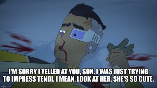 I'M SORRY I YELLED AT YOU, SON. I WAS JUST TRYING TO IMPRESS TENDI. I MEAN, LOOK AT HER. SHE'S SO CUTE.